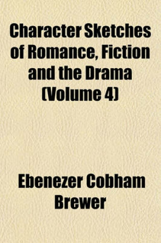 Cover of Character Sketches of Romance, Fiction and the Drama (Volume 4)