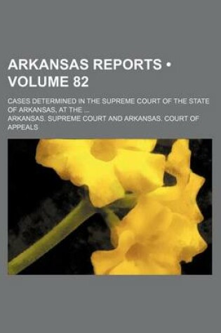 Cover of Arkansas Reports (Volume 82); Cases Determined in the Supreme Court of the State of Arkansas, at the