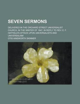 Book cover for Seven Sermons; Delivered in the Orchard Street Universalist Church, in the Winter of 1847, in Reply to REV. E. F. Hatfield's Attack Upon Universalists and Universalism