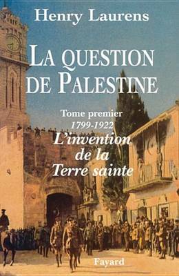 Book cover for La Question de Palestine - Tome 1 - L'Invention de La Terre Sainte (1799-1922)