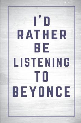 Book cover for I'd Rather Be Listening to Beyonce