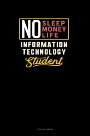 Cover of No Sleep. No Money. No Life. Information Technology Student