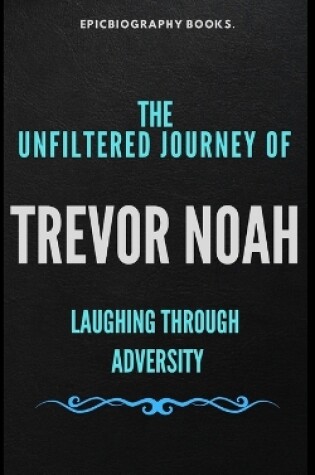 Cover of The Unfiltered Journey of Trevor Noah