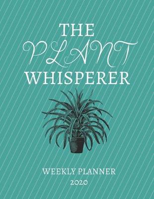 Book cover for The Plant Whisperer Weekly Planner 2020