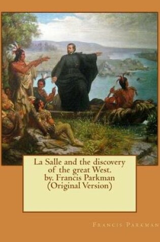 Cover of La Salle and the discovery of the great West. by. Francis Parkman (Original Version)