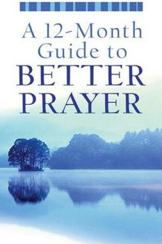 Cover of A 12-Month Guide to Better Prayer