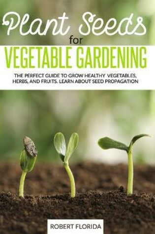 Cover of Plant Seeds for Vegetable Gardening