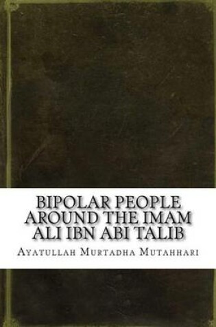 Cover of Bipolar People Around the Imam Ali Ibn ABI Talib