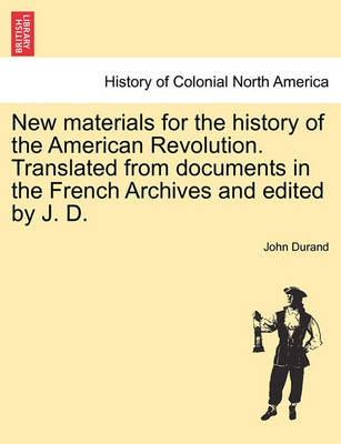 Book cover for New Materials for the History of the American Revolution. Translated from Documents in the French Archives and Edited by J. D.