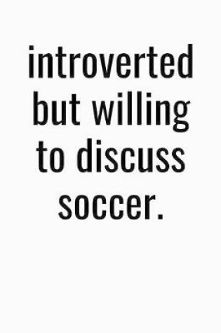 Cover of Introverted But Willing To Discuss Soccer