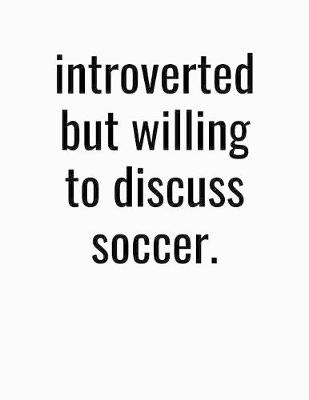 Book cover for Introverted But Willing To Discuss Soccer