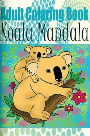 Cover of Adult Coloring Book: Koala Mandala