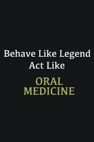 Cover of Behave like Legend Act Like Oral Medicine