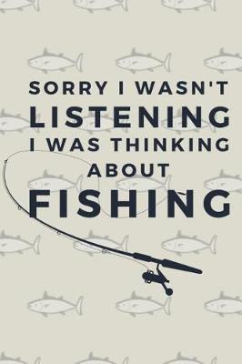 Book cover for Sorry I Wasn't Listening I Was Thinking About Fishing