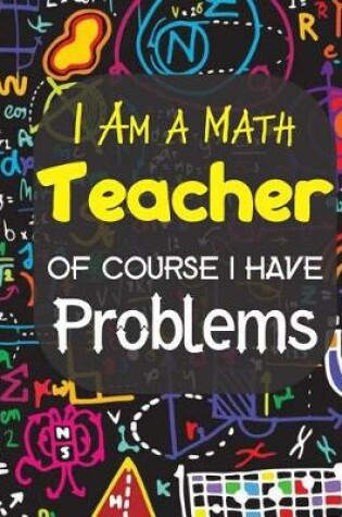 Cover of I Am A Math Teacher Of Course I have Problems