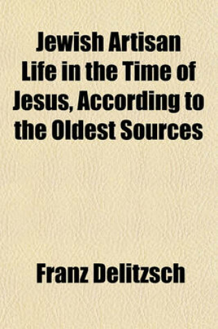 Cover of Jewish Artisan Life in the Time of Jesus, According to the Oldest Sources