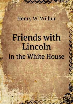 Book cover for Friends with Lincoln in the White House