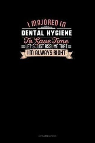 Cover of I Majored In Dental Hygiene To Save Time Let's Just Assume That I'm Always Right