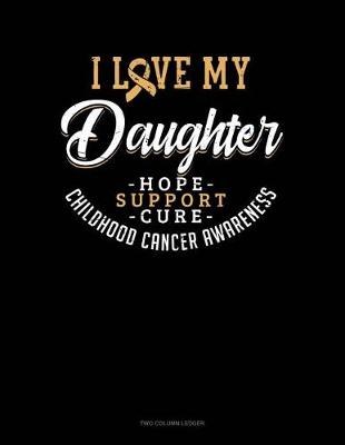 Book cover for I Love My Daughter - Childhood Cancer Awareness - Hope, Support, Cure