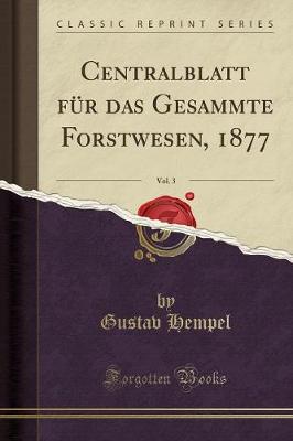 Cover of Centralblatt Für Das Gesammte Forstwesen, 1877, Vol. 3 (Classic Reprint)