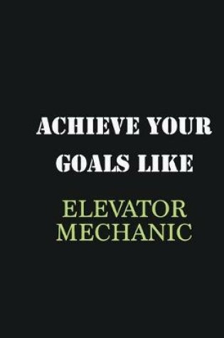 Cover of Achieve Your Goals Like Elevator Mechanic