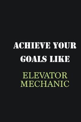 Book cover for Achieve Your Goals Like Elevator Mechanic