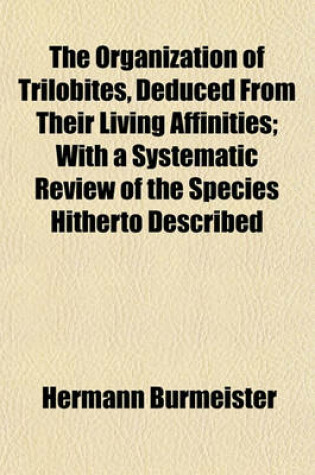 Cover of The Organization of Trilobites, Deduced from Their Living Affinities; With a Systematic Review of the Species Hitherto Described