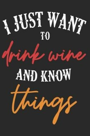 Cover of I Just Want to Drink Wine and Know Things