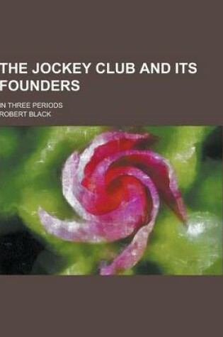 Cover of The Jockey Club and Its Founders; In Three Periods