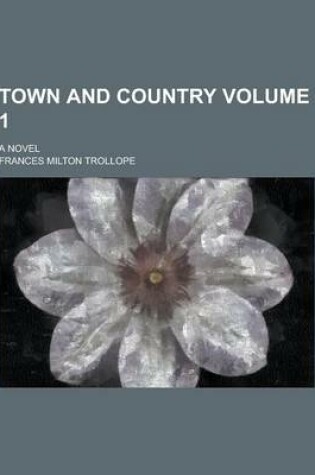Cover of Town and Country; A Novel Volume 1