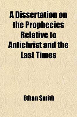 Book cover for A Dissertation on the Prophecies Relative to Antichrist and the Last Times; Exhibiting the Rise, Character, and Overthrow of That Terrible Power