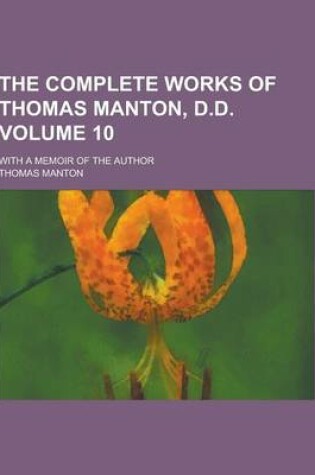 Cover of The Complete Works of Thomas Manton, D.D; With a Memoir of the Author Volume 10