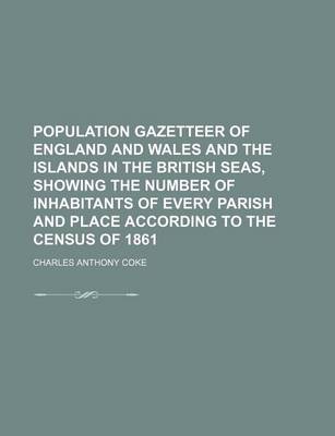 Book cover for Population Gazetteer of England and Wales and the Islands in the British Seas, Showing the Number of Inhabitants of Every Parish and Place According to the Census of 1861