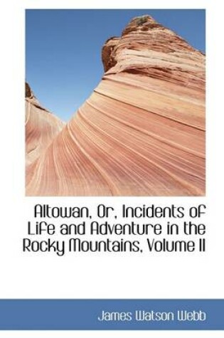 Cover of Altowan, Or, Incidents of Life and Adventure in the Rocky Mountains, Volume II