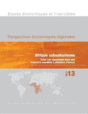 Book cover for Regional Economic Outlook, May 2013: Sub-Saharan Africa - Creer Une Dynamique Dans Une Economie Mondiale a Plusieurs Vitesses