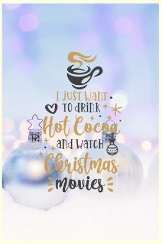 Cover of I Just Want to Drink Hot Cocoa and Watch Christmas Movies