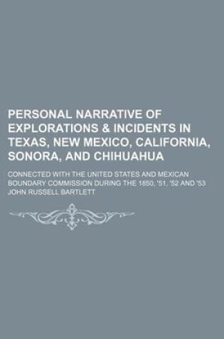 Cover of Personal Narrative of Explorations & Incidents in Texas, New Mexico, California, Sonora, and Chihuahua; Connected with the United States and Mexican Boundary Commission During the 1850, '51, '52 and '53