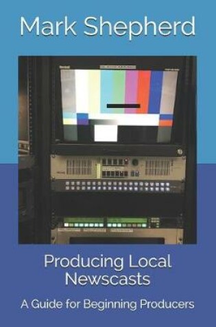 Cover of Producing Local Newscasts