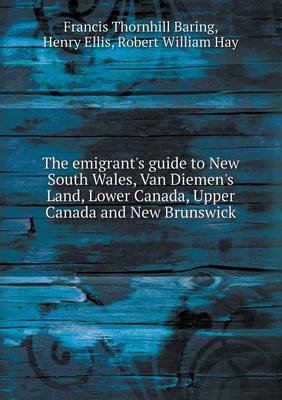 Book cover for The emigrant's guide to New South Wales, Van Diemen's Land, Lower Canada, Upper Canada and New Brunswick