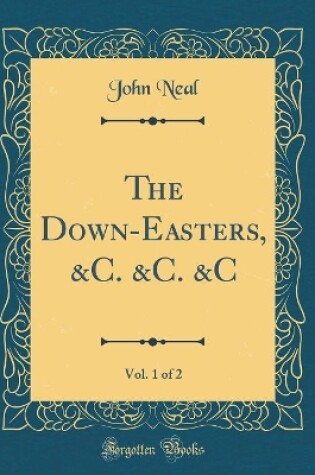 Cover of The Down-Easters, &C. &C. &C, Vol. 1 of 2 (Classic Reprint)