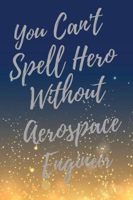 Book cover for You Can't Spell Hero Without Aerospace Engineer