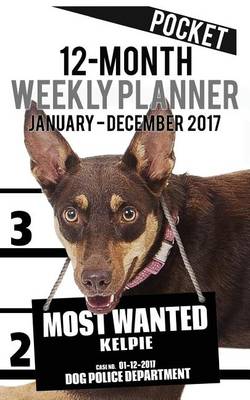 Cover of 2017 Pocket Weekly Planner - Most Wanted Kelpie