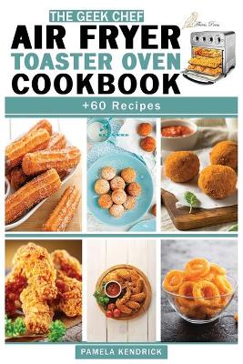 Book cover for The Geek Chef Air Fryer Toaster Oven Cookbook