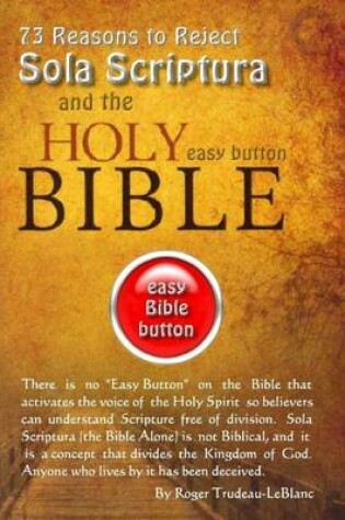 Cover of 73 Reasons to Reject Sola Scriptura and the Holy Bible Easy Button: The Easy Button Bible