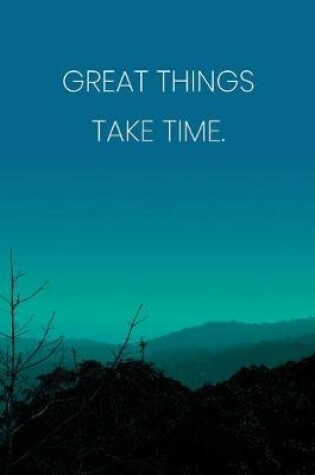 Cover of Inspirational Quote Notebook - 'Great Things Take Time.' - Inspirational Journal to Write in - Inspirational Quote Diary