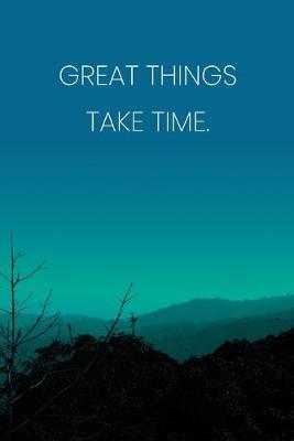 Book cover for Inspirational Quote Notebook - 'Great Things Take Time.' - Inspirational Journal to Write in - Inspirational Quote Diary