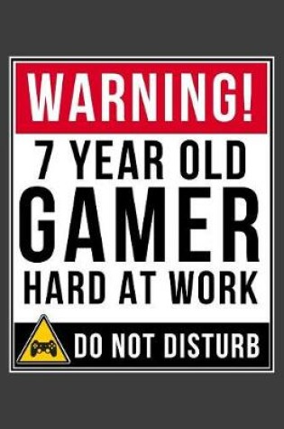 Cover of Warning 7 Year Old Gamer Hard At Work Do Not Disturb