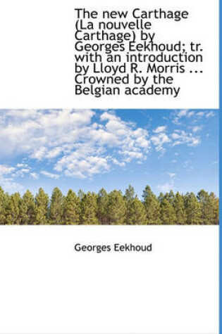 Cover of The New Carthage (La Nouvelle Carthage) by Georges Eekhoud; Tr. with an Introduction by Lloyd R. Mor