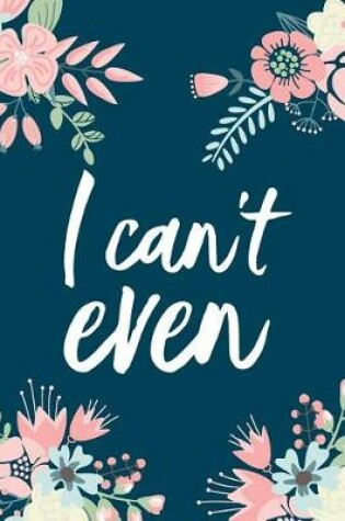 Cover of I Can't Even, 18 Month Weekly & Monthly Planner - 2018-2019