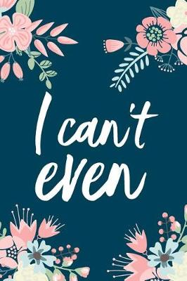 Cover of I Can't Even, 18 Month Weekly & Monthly Planner - 2018-2019